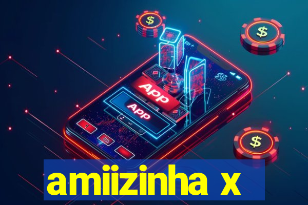 amiizinha x